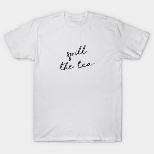 Spill the tea. T-Shirt